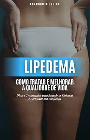 Capa do livro Lipedema: Como Tratar e Melhorar a Qualidade de Vida: Dicas e Tratamentos para Reduzir os Sintomas e Recuperar sua Confiança - Leandro Silveira