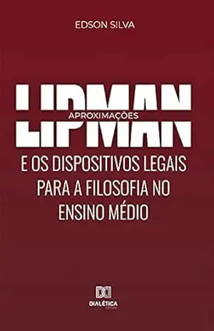 Lipman e os dispositivos legais para a Filosofia no Ensino Médio: Aproximações – Edson Silva