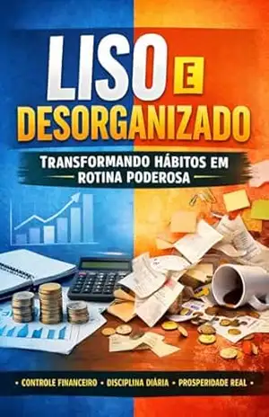 Liso e Desorganizado: Transformando Hábitos em Rotina Poderosa – Edson Damasceno