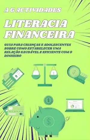 Capa do livro Literacia Financeira para Crianças e Adolescentes: Um guia para crianças e adolescentes sobre como estabelecer uma relação saudável e eficiente com o dinheiro - A  Actividades