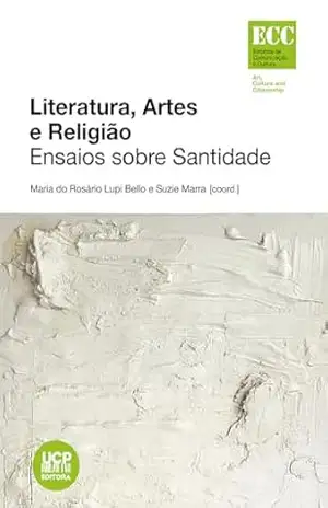 Literatura, Artes e Religião. Ensaios sobre Santidade (Estudos de Comunicação e Cultura / Art, Culture and Citizenship Livro 10) - Alberto Arruda