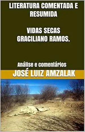 LITERATURA COMENTADA E RESUMIDA VIDAS SECAS GRACILIANO RAMOS.: Análise e comentários – José Luiz Amzalak