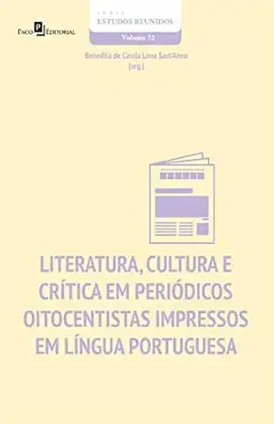 Literatura, cultura e crítica em periódicos oitocentistas impressos em língua portuguesa - Benedita Cássia Lima de Sant'Anna Literatura, cultura e crítica em periódicos oitocentistas impressos em língua portuguesa - Benedita Cássia Lima de Sant'Anna