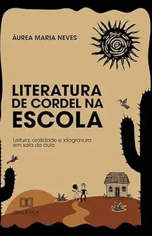 Literatura de Cordel na Escola: leitura, oralidade e xilogravura em sala de aula - Áurea Neves Literatura de Cordel na Escola: leitura, oralidade e xilogravura em sala de aula - Áurea Neves