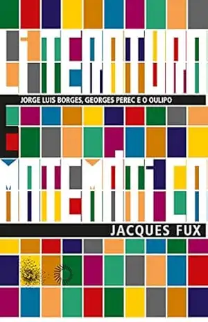 Literatura e matemática: Jorge Luis Borges, Georges Perec e o Oulipo (Big Bang) – Jacques Fux