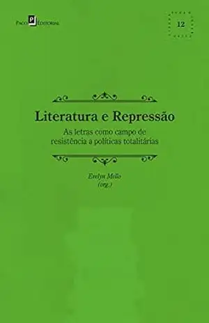 Literatura e repressão: As letras como campo de resistência a políticas totalitárias (Coleção Literatura e Interfaces Livro 12) – Evelyn Mello Literatura e repressão: As letras como campo de resistência a políticas totalitárias (Coleção Literatura e Interfaces Livro 12) – Evelyn Mello