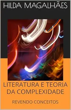 LITERATURA E TEORIA DA COMPLEXIDADE: Revendo Conceitos – Hilda Magalhães