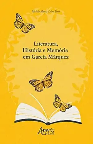 Literatura, História e Memória em García Márquez – Michelle Márcia Cobra Torre Literatura, História e Memória em García Márquez – Michelle Márcia Cobra Torre