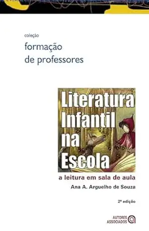 Literatura infantil na escola: a leitura em sala de aula – 2. ed. – Ana A. Arguelho de Souza Literatura infantil na escola: a leitura em sala de aula – 2. ed. – Ana A. Arguelho de Souza