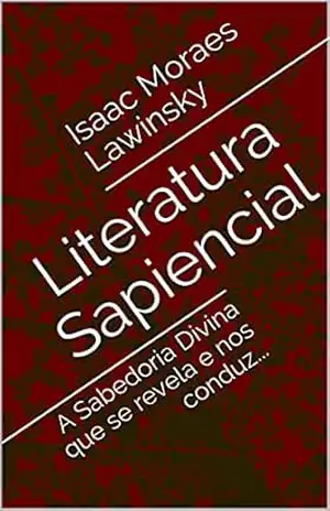 Literatura Sapiencial: A Sabedoria Divina que se revela e nos conduz… (Teologia/ciência sagrada Livro 1) – Isaac Moraes Lawinsky