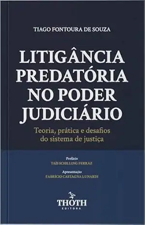 Litigância Predatória no Poder Judiciário: Teoria, Prática e Desafios do Sistema de Justiça – Tiago Fontoura de Souza