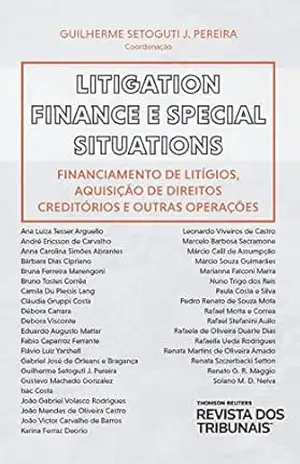 Litigation finance e special situations: financiamento de litígios, aquisição de direitos creditórios e outras operações – Guilherme Setoguti J. e vários autores Pereira Litigation finance e special situations: financiamento de litígios, aquisição de direitos creditórios e outras operações – Guilherme Setoguti J. e vários autores Pereira