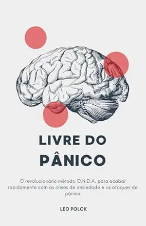 Livre do Pânico: O Revolucionário Método O.N.D.A. Para Acabar Rapidamente Com as Crises de Ansiedade e os Ataques de Pânico – Leonardo Polck Livre do Pânico: O Revolucionário Método O.N.D.A. Para Acabar Rapidamente Com as Crises de Ansiedade e os Ataques de Pânico – Leonardo Polck