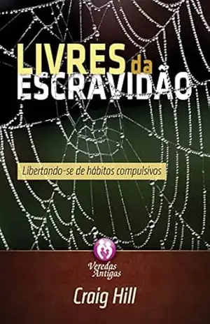 Livres da escravidão: Libertando–se de hábitos compulsivos – Craig Hill
