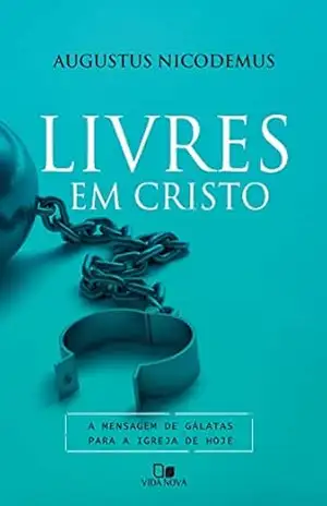 Capa do livro Livres em Cristo: A mensagem de Gálatas para a igreja de hoje - Augustus Nicodemus