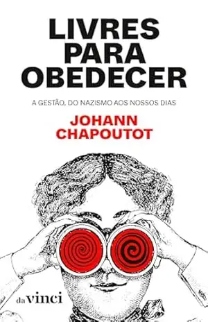 Livres para obedecer: A gestão, do nazismo aos nossos dias – Johann Chapoutot
