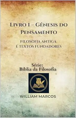 Livro 1 – Gênesis do Pensamento: Filosofia Antiga e Textos Fundadores – WILLIAM MARCOS SILVA Livro 1 – Gênesis do Pensamento: Filosofia Antiga e Textos Fundadores – WILLIAM MARCOS SILVA
