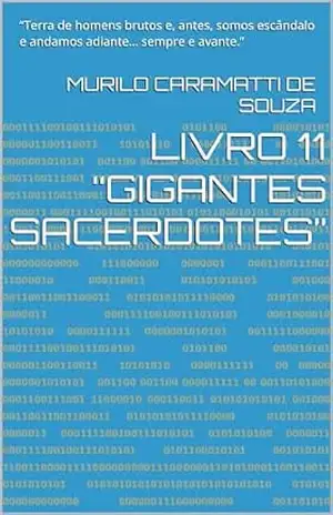 LIVRO 11 – “Gigantes Sacerdotes”: “Terra de homens brutos e, antes, somos escândalo e andamos adiante… sempre e avante.” (Domínio do segredo.) – MURILO CARAMATTI DE SOUZA