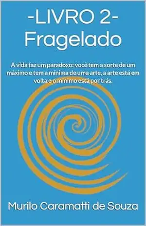 –LIVRO 2–Fragelado: A vida faz um paradoxo: você tem a sorte de um máximo e tem a mínima de uma arte, a arte está em volta e o mínimo está por trás. (Domínio do segredo.) – Murilo Caramatti de Souza