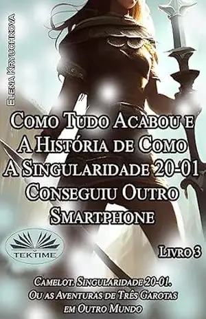 Capa do livro Livro 3. Como Tudo Acabou e A História de Como A Singularidade 20–01 Conseguiu Outro Smartphone - Elena Kryuchkova
