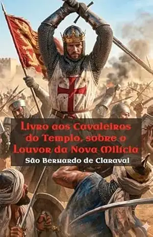Livro aos Cavaleiros do Templo, sobre o Louvor da Nova Milícia – São Bernardo de Claraval