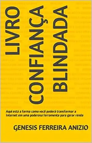 livro confiança Blindada: Aqui está a forma como você poderá transformar a Internet em uma poderosa ferramenta para gerar renda - Genesis Ferreira  Anizio