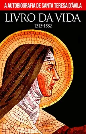 LIVRO DA VIDA: AUTOBIOGRAFIA DE SANTA TERESA D’ÀVILA – SANTA TERESA D’ÀVILA