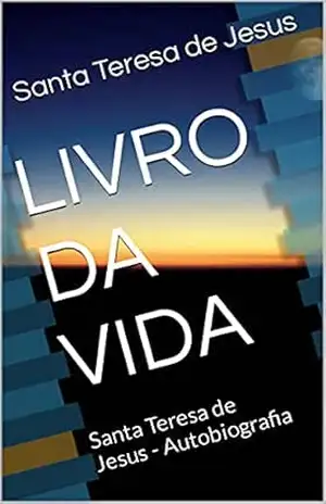 LIVRO DA VIDA: Santa Teresa de Jesus – Autobiografia – Santa Teresa D’Avila