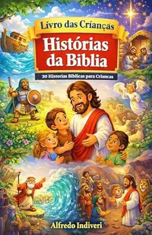 Livro das Crianças: Histórias da Bíblia: 30 histórias da Bíblia contadas de forma simples para crianças - Alfredo Indiveri Livro das Crianças: Histórias da Bíblia: 30 histórias da Bíblia contadas de forma simples para crianças - Alfredo Indiveri