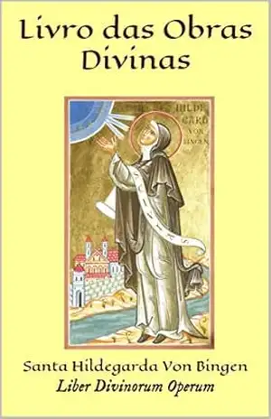 Livro das Obras Divinas: Liber Divinorum Operum – Santa Hildegarda Von Bingen