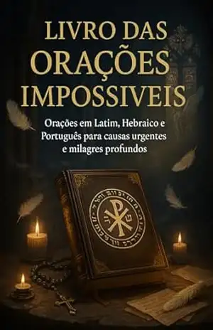 LIVRO DAS ORAÇÕES IMPOSSIVEIS: Orações em Latim, Hebraico e Português para causas urgentes e milagres profundos – Francisca Fátima Guerreiro