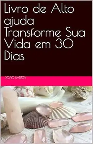 Livro de Alto ajuda Transforme Sua Vida em 30 Dias – JOAO BATISTA Livro de Alto ajuda Transforme Sua Vida em 30 Dias – JOAO BATISTA