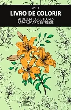 LIVRO DE COLORIR: 28 DESENHOS DE FLORES PARA ALIVIAR O ESTRESSE – Tomás Silva