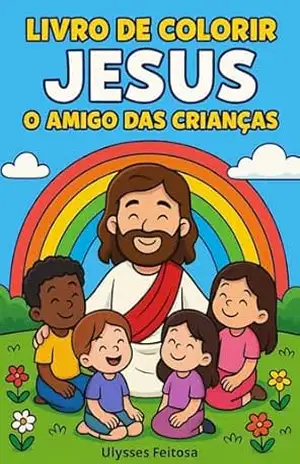 Livro de Colorir – Jesus o Amigo das Crianças: Livro Cristão de Colorir para Crianças: Histórias de Jesus com Versículos para Pintar e Aprender - Ulysses Feitosa Livro de Colorir – Jesus o Amigo das Crianças: Livro Cristão de Colorir para Crianças: Histórias de Jesus com Versículos para Pintar e Aprender - Ulysses Feitosa