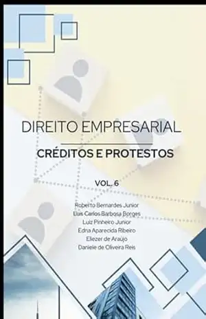 Livro De Direito Empresarial Créditos E Protestos Vol. 6 – Roberto Bernardes Jr; Luís C. B. Borges; Luiz Pinheiro Jr; Edna A. Ribeiro; Eliezer Araújo; Daniele O. De De Reis
