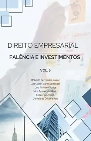 Livro De Direito Empresarial Falências E Investimentos Vol. 5 – Roberto Bernardes Jr; Luís C. B. Borges; Luiz Pinheiro Jr; Edna A. Ribeiro; Eliezer Araújo; Daniele O. De De Reis