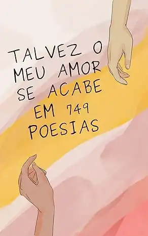 Baixar Livro de Poesias para a dor do coração partido TALVEZ O MEU AMOR SE ACABE EM 749 POESIAS: Poesias sobre amor, dor, saudade e falta de esperança pdf, epub, mobi, eBook