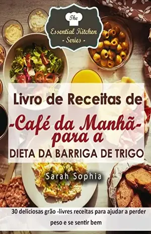 Livro de Receitas de Café da Manhã para a Dieta da Barriga de Trigo – Sarah Sophia