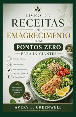 Livro de Receitas de Emagrecimento com Pontos Zero para Iniciantes: Receitas Rápidas, Sem Contagem, para Queimar Gordura e Manter a Saciedade de Forma Natural – AVERY L. GREENWELL