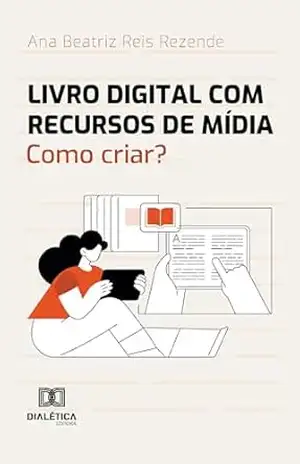 Livro digital com recursos de mídia: como criar? – Ana Beatriz Reis Rezende Livro digital com recursos de mídia: como criar? – Ana Beatriz Reis Rezende