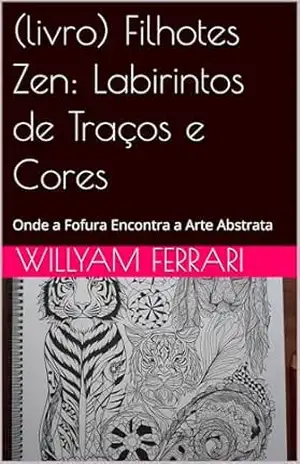 (livro) Filhotes Zen: Labirintos de Traços e Cores: Onde a Fofura Encontra a Arte Abstrata – Willyam Ferrari (livro) Filhotes Zen: Labirintos de Traços e Cores: Onde a Fofura Encontra a Arte Abstrata – Willyam Ferrari