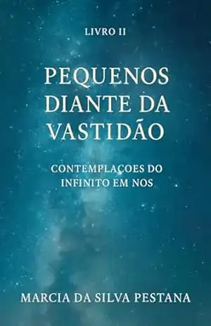 Capa do livro Livro II – Pequenos Diante da Vastidão: Contemplações do Infinito Em Nós - Marcia da Silva Pestana