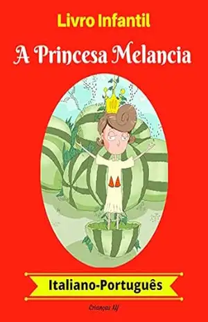 Livro Infantil: A Princesa Melancia (Italiano–Português) (Italiano–Português Livro Infantil Bilíngue 1) – XY Crianças Livro Infantil: A Princesa Melancia (Italiano–Português) (Italiano–Português Livro Infantil Bilíngue 1) – XY Crianças