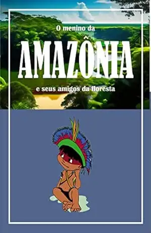 Livro infantil de histórias com animais: O menino da AMAZONIA e seus amigos da floresta - Luiz Henrique da silva jorge Livro infantil de histórias com animais: O menino da AMAZONIA e seus amigos da floresta - Luiz Henrique da silva jorge