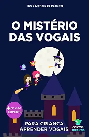 Livro infantil para o filho aprender vogais.: O Mistério das Vogais: alfabetização, educação infantil. (Contos Infantis 9) – Hugo Fabrício de Medeiros