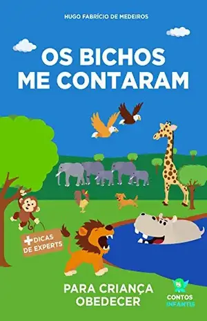 Capa do livro Livro infantil para o filho obedecer.: Os Bichos me Contaram: livro infantil para criança teimosa, criança desobediente, teimosia infantil e birra. (Contos infantis que inspiram. 4) - Hugo Fabrício de Medeiros