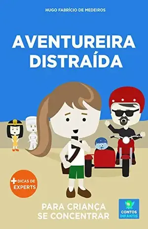 Livro infantil para o filho se concentrar.: Aventureira Distraída: foco, concentração, educação. (Contos Infantis 12) – Hugo Fabrício de Medeiros