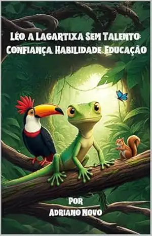 Livro infantil para o filho ter autoestima.: Léo a lagartixa Sem Talento: confiança, habilidade, educação (Livros de Adriano Novo) – Adriano Novo