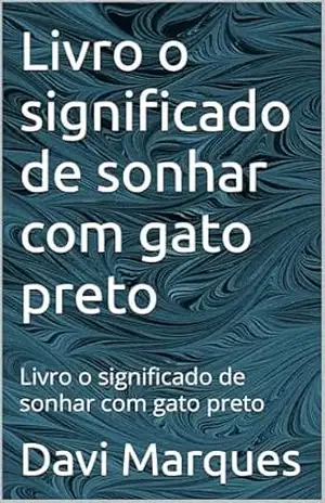 Livro o significado de sonhar com gato preto: Livro o significado de sonhar com gato preto – Davi Marques