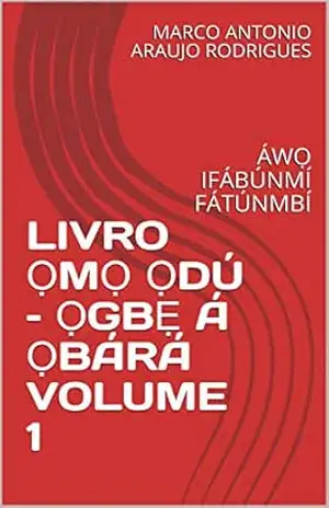 LIVRO ỌMỌ ỌDÚ – ỌGBẸ Á ỌBÁRÁ VOLUME 1: ÁWỌ IFÁBÚNMÍ FÁTÚNMBÍ – MARCO ANTONIO ARAUJO RODRIGUES